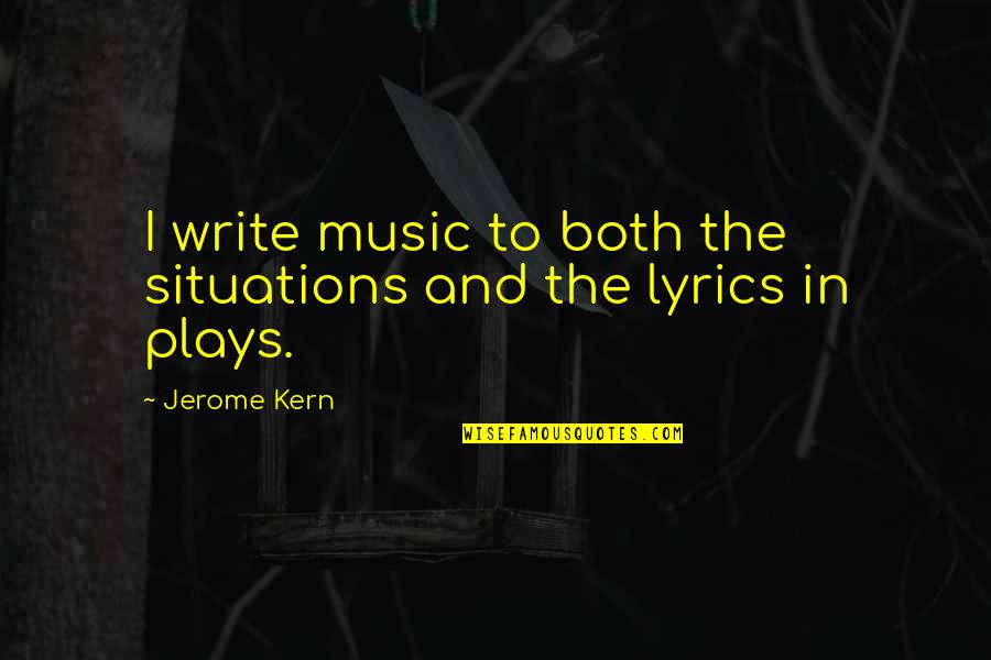 Jj Feild Quotes By Jerome Kern: I write music to both the situations and