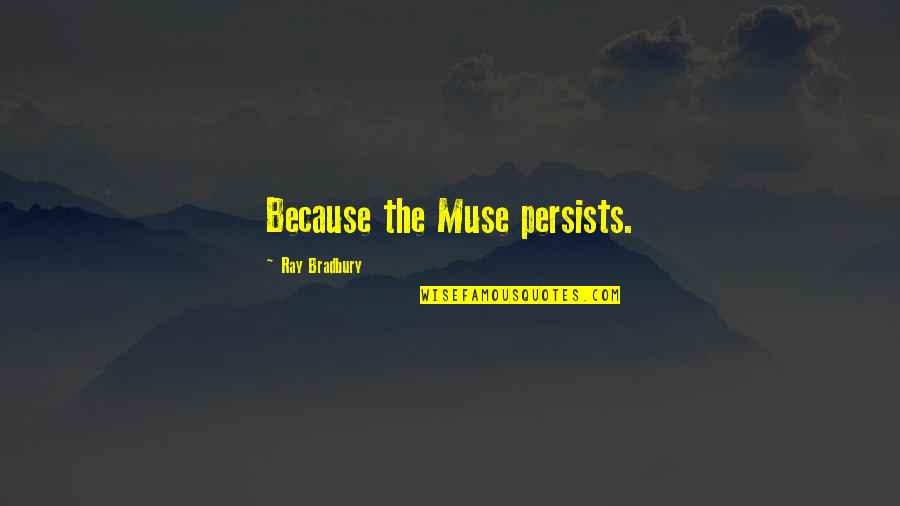 Jj Feild Quotes By Ray Bradbury: Because the Muse persists.