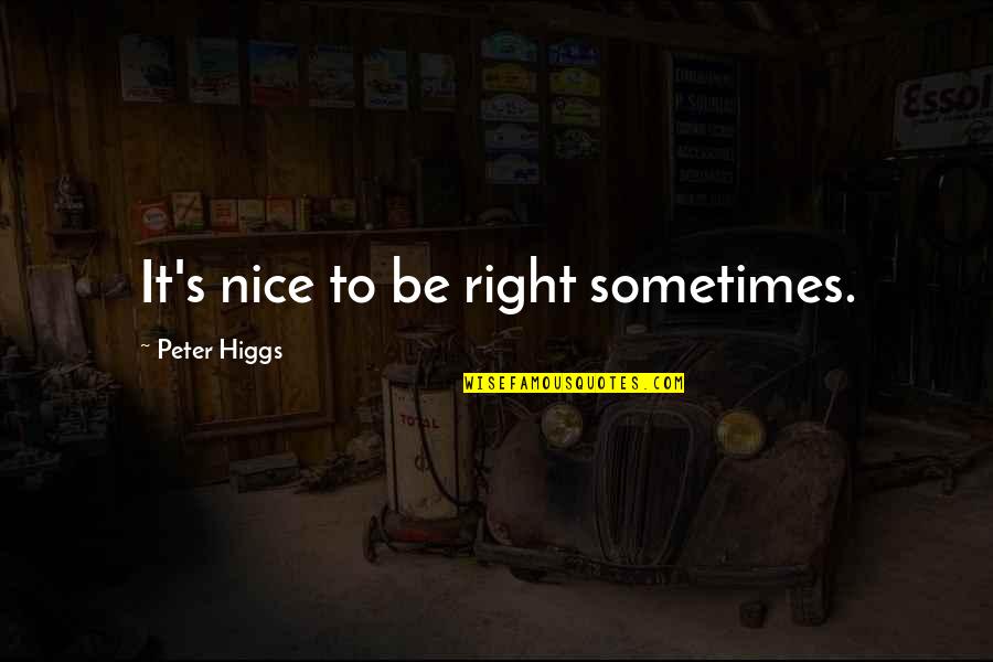 Jj Hunsecker Quotes By Peter Higgs: It's nice to be right sometimes.