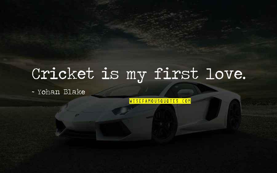 Jj Rawlings Famous Quotes By Yohan Blake: Cricket is my first love. Jj Rawlings Famous Quotes By Yohan Blake: Cricket is my first love.