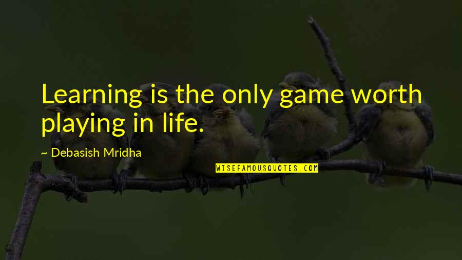 Jj Stupid Quotes By Debasish Mridha: Learning is the only game worth playing in