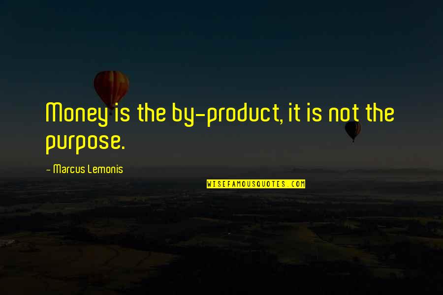 Jj Stupid Quotes By Marcus Lemonis: Money is the by-product, it is not the