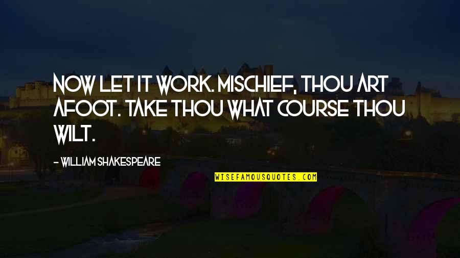 Jj Stupid Quotes By William Shakespeare: Now let it work. Mischief, thou art afoot.