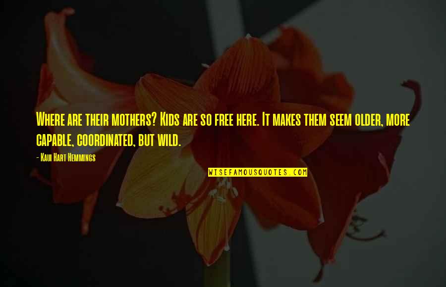 Jj Watt E60 Quotes By Kaui Hart Hemmings: Where are their mothers? Kids are so free
