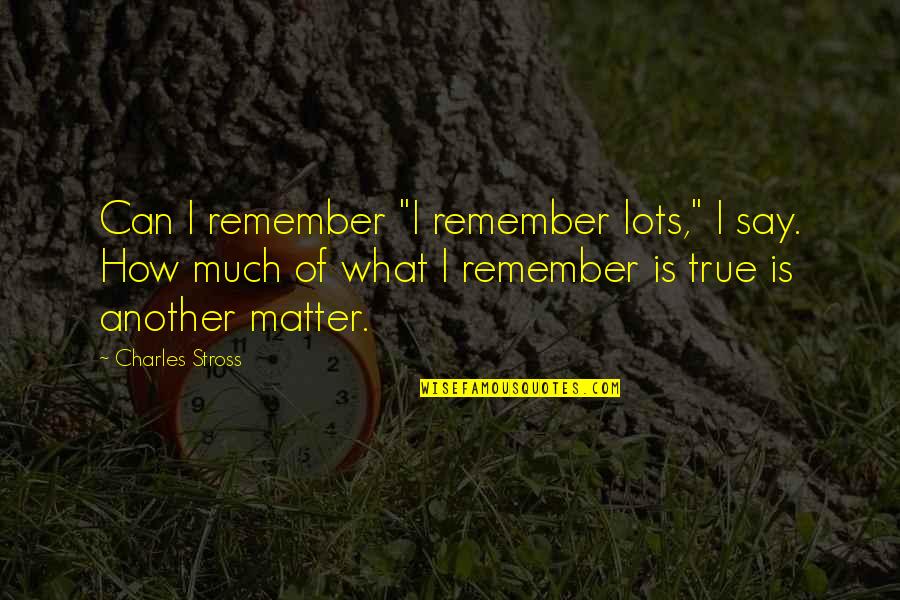Jjc Quote Quotes By Charles Stross: Can I remember "I remember lots," I say. Jjc Quote Quotes By Charles Stross: Can I remember "I remember lots," I say.