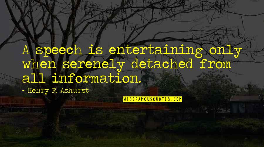 Jjc Quote Quotes By Henry F. Ashurst: A speech is entertaining only when serenely detached Jjc Quote Quotes By Henry F. Ashurst: A speech is entertaining only when serenely detached