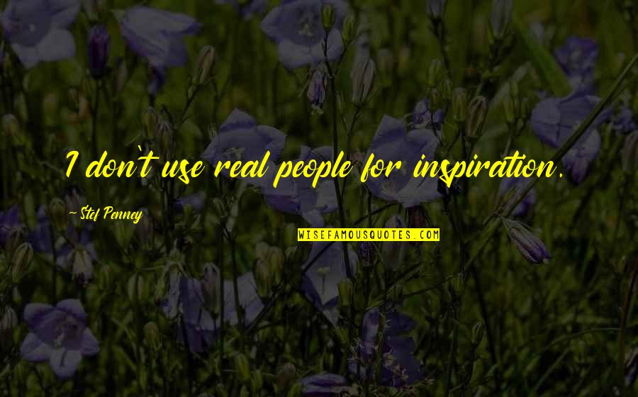 Jjc Quote Quotes By Stef Penney: I don't use real people for inspiration. Jjc Quote Quotes By Stef Penney: I don't use real people for inspiration.