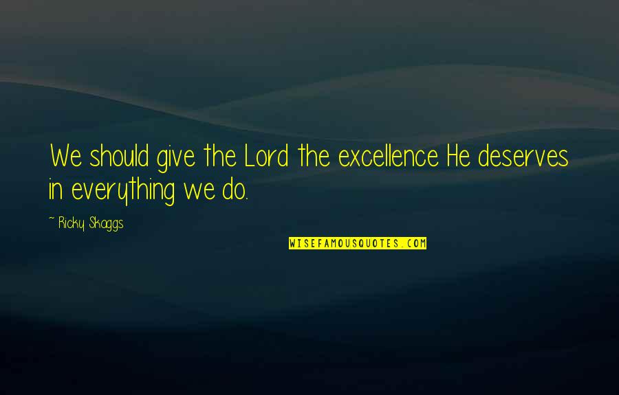 Jk Livin Quotes By Ricky Skaggs: We should give the Lord the excellence He