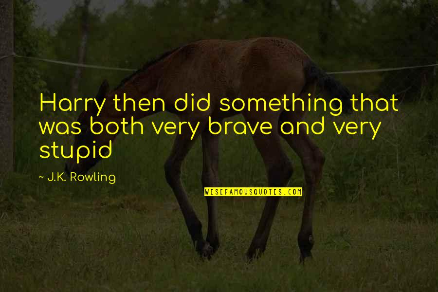Jk Rowling Quotes By J.K. Rowling: Harry then did something that was both very
