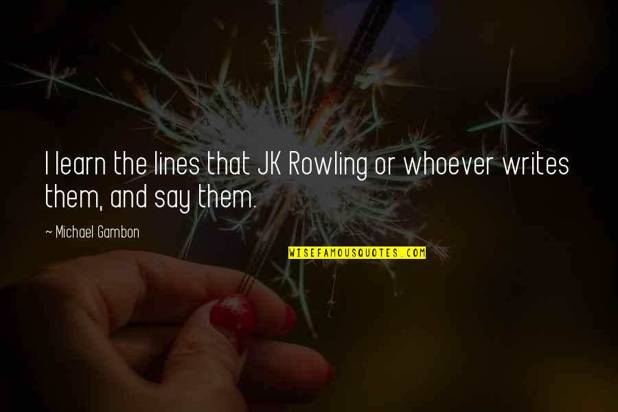 Jk Rowling Quotes By Michael Gambon: I learn the lines that JK Rowling or