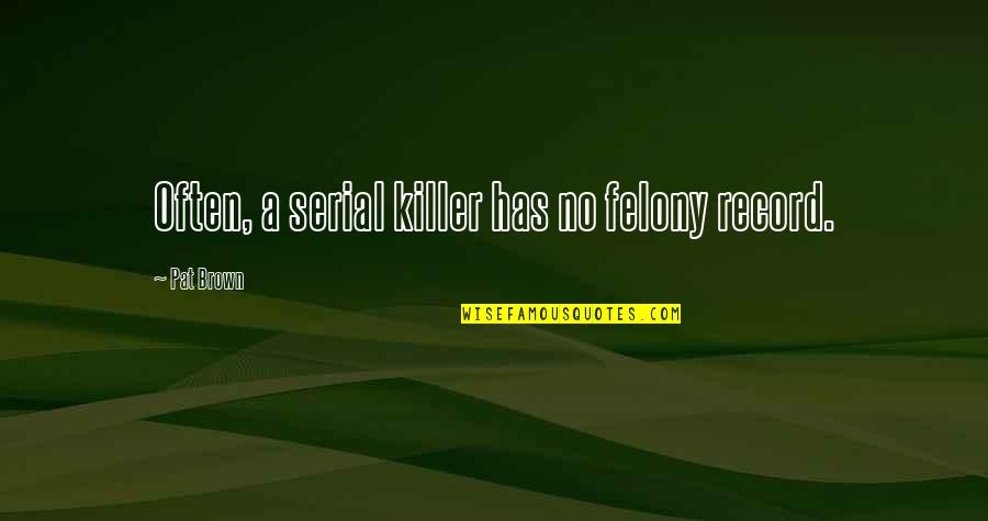 Jk Rowling Transgender Quotes By Pat Brown: Often, a serial killer has no felony record. Jk Rowling Transgender Quotes By Pat Brown: Often, a serial killer has no felony record.