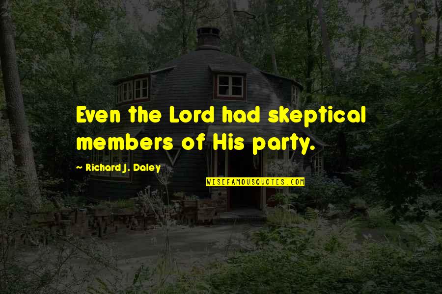 Jk Simmons Party Down Quotes By Richard J. Daley: Even the Lord had skeptical members of His