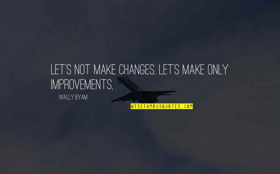 Jka Karate Quotes By Wally Byam: Let's not make changes, let's make only improvements,