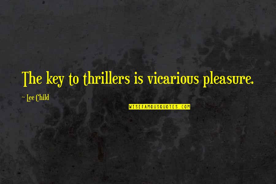 Jkahsalolololololol Quotes By Lee Child: The key to thrillers is vicarious pleasure. Jkahsalolololololol Quotes By Lee Child: The key to thrillers is vicarious pleasure.