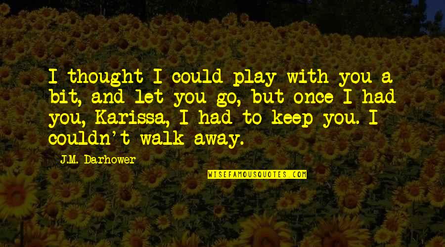 Jkayspaints Quotes By J.M. Darhower: I thought I could play with you a Jkayspaints Quotes By J.M. Darhower: I thought I could play with you a