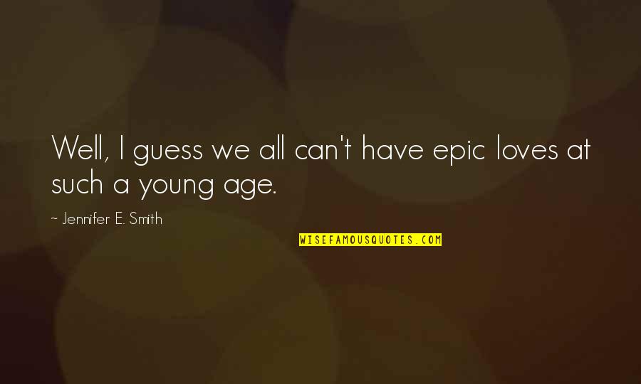 Jks Quotes By Jennifer E. Smith: Well, I guess we all can't have epic