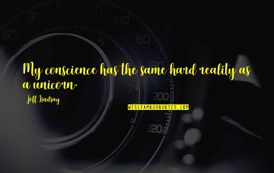 Jl Beers Quotes By Jeff Lindsay: My conscience has the same hard reality as Jl Beers Quotes By Jeff Lindsay: My conscience has the same hard reality as