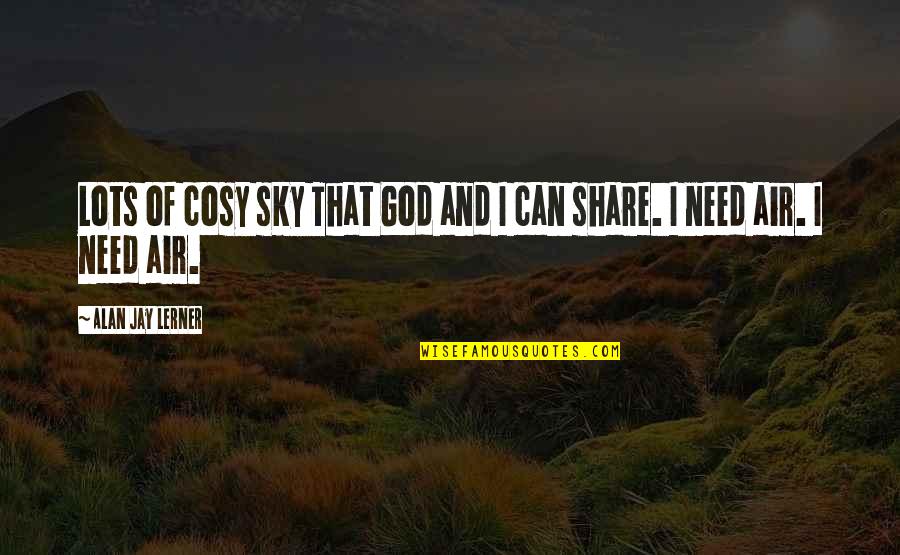 Jl Carr Quotes By Alan Jay Lerner: Lots of cosy sky That God and I Jl Carr Quotes By Alan Jay Lerner: Lots of cosy sky That God and I