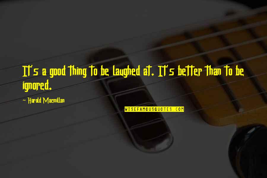 Jl Carr Quotes By Harold Macmillan: It's a good thing to be laughed at. Jl Carr Quotes By Harold Macmillan: It's a good thing to be laughed at.