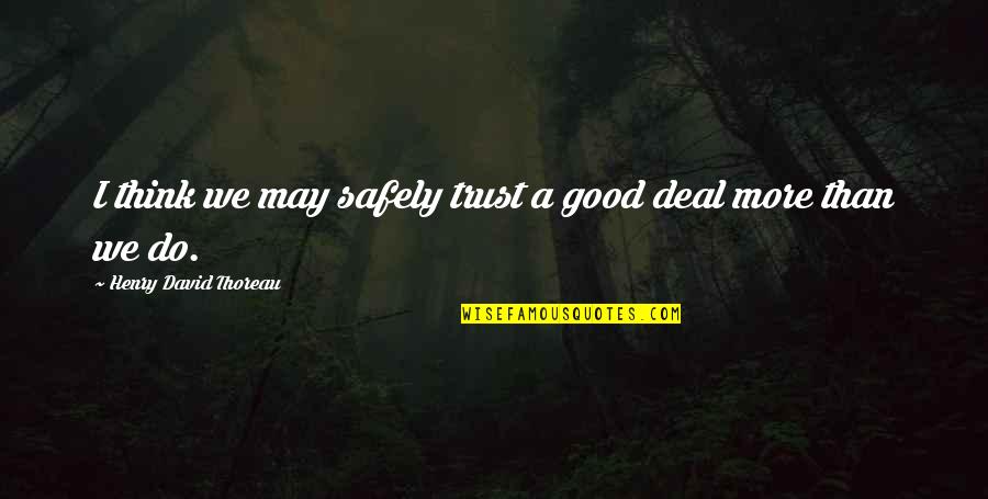 Jl Carr Quotes By Henry David Thoreau: I think we may safely trust a good Jl Carr Quotes By Henry David Thoreau: I think we may safely trust a good
