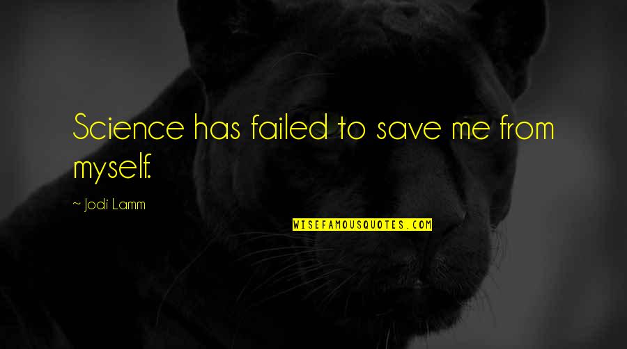 Jl Carr Quotes By Jodi Lamm: Science has failed to save me from myself. Jl Carr Quotes By Jodi Lamm: Science has failed to save me from myself.