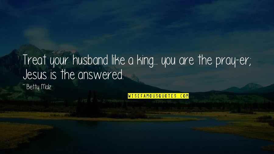Jl Mackie Quotes By Betty Malz: Treat your husband like a king... you are