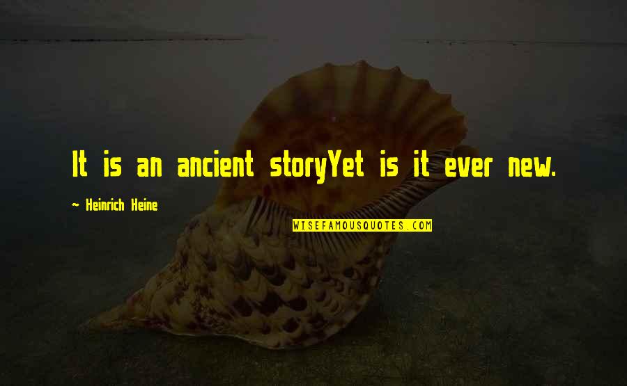 Jl Mackie Quotes By Heinrich Heine: It is an ancient storyYet is it ever Jl Mackie Quotes By Heinrich Heine: It is an ancient storyYet is it ever