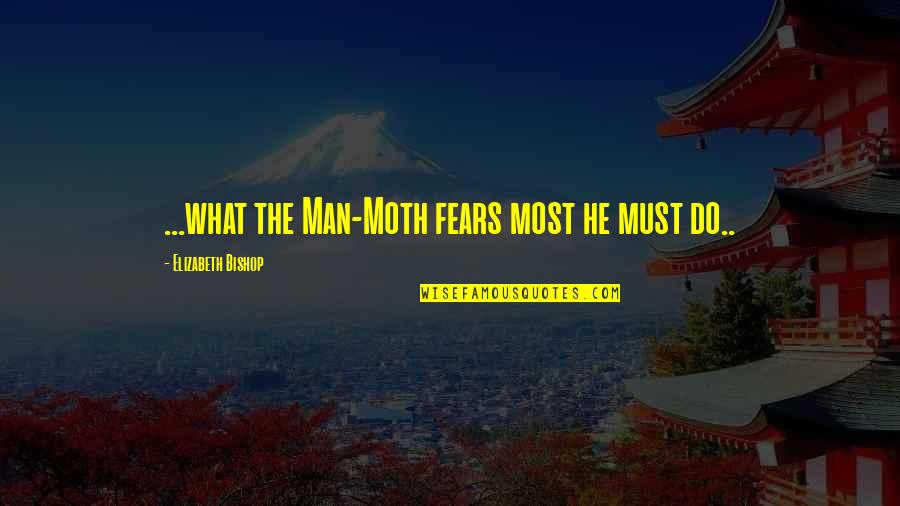Jl Moreno Quotes By Elizabeth Bishop: ...what the Man-Moth fears most he must do..