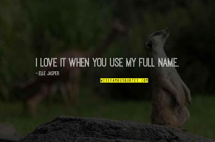 Jl Moreno Quotes By Elle Jasper: I love it when you use my full