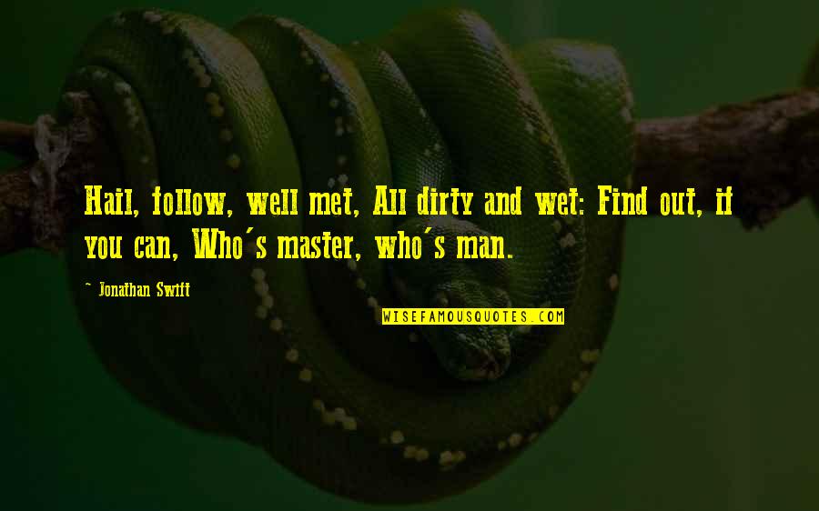 Jl Moreno Quotes By Jonathan Swift: Hail, follow, well met, All dirty and wet: