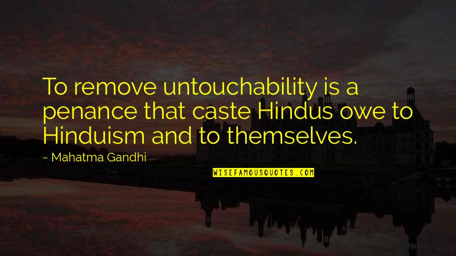 Jl Moreno Quotes By Mahatma Gandhi: To remove untouchability is a penance that caste
