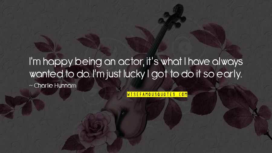 Jl Nehru Quotes By Charlie Hunnam: I'm happy being an actor, it's what I Jl Nehru Quotes By Charlie Hunnam: I'm happy being an actor, it's what I