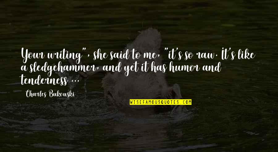 Jlgice Quotes By Charles Bukowski: Your writing", she said to me, "it's so