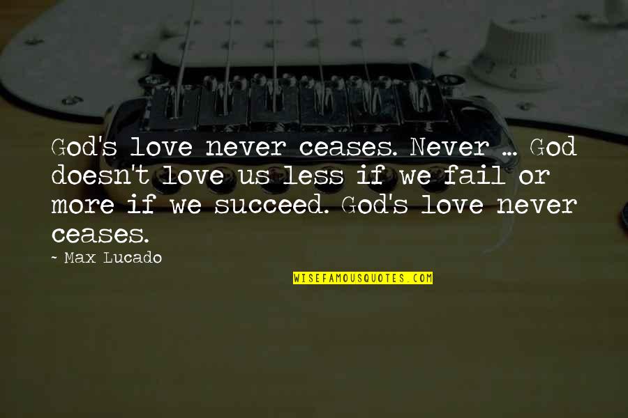 Jlgillmanagement Quotes By Max Lucado: God's love never ceases. Never ... God doesn't Jlgillmanagement Quotes By Max Lucado: God's love never ceases. Never ... God doesn't
