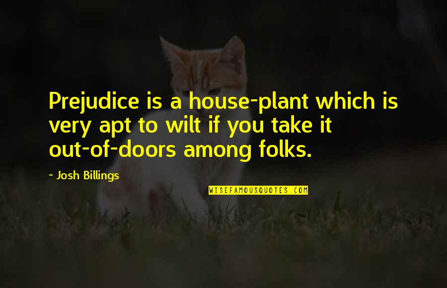Jloveskinline Quotes By Josh Billings: Prejudice is a house-plant which is very apt Jloveskinline Quotes By Josh Billings: Prejudice is a house-plant which is very apt