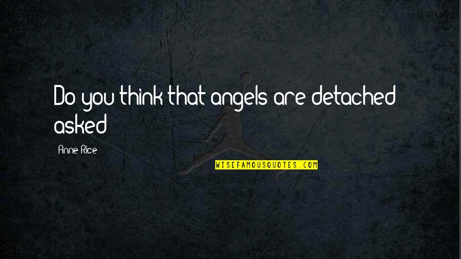 Jlynnec Quotes By Anne Rice: Do you think that angels are detached?" asked Jlynnec Quotes By Anne Rice: Do you think that angels are detached?" asked