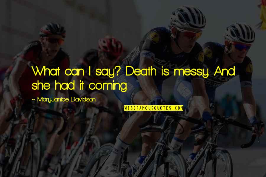 Jlynnec Quotes By MaryJanice Davidson: What can I say? Death is messy. And Jlynnec Quotes By MaryJanice Davidson: What can I say? Death is messy. And
