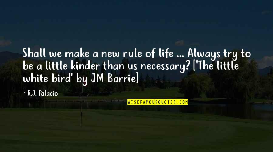 Jm Barrie Quotes By R.J. Palacio: Shall we make a new rule of life