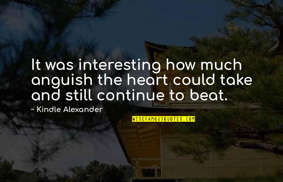 Jm Coetzee Disgrace Quotes By Kindle Alexander: It was interesting how much anguish the heart Jm Coetzee Disgrace Quotes By Kindle Alexander: It was interesting how much anguish the heart