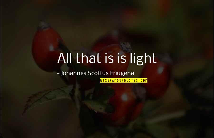 Jm Grant Quotes By Johannes Scottus Eriugena: All that is is light