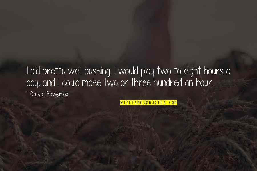 Jm Juran Quotes By Crystal Bowersox: I did pretty well busking. I would play Jm Juran Quotes By Crystal Bowersox: I did pretty well busking. I would play
