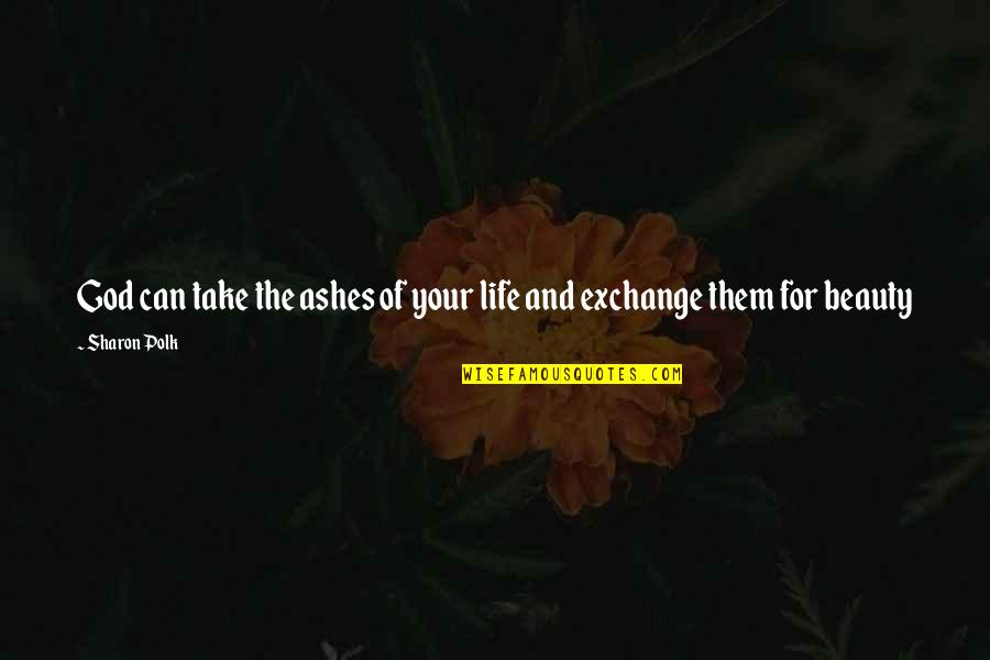 Jm Juran Quotes By Sharon Polk: God can take the ashes of your life