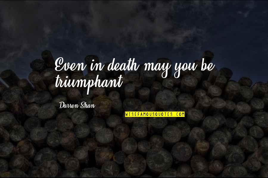 Jm Wonderland Quotes By Darren Shan: Even in death may you be triumphant. Jm Wonderland Quotes By Darren Shan: Even in death may you be triumphant.