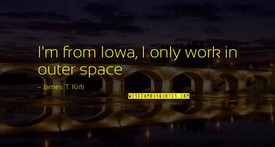 Jm Wonderland Quotes By James T. Kirk: I'm from Iowa, I only work in outer Jm Wonderland Quotes By James T. Kirk: I'm from Iowa, I only work in outer