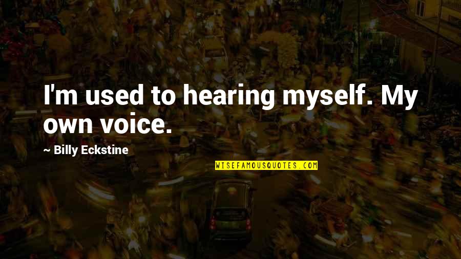 Jmalaw Quotes By Billy Eckstine: I'm used to hearing myself. My own voice. Jmalaw Quotes By Billy Eckstine: I'm used to hearing myself. My own voice.