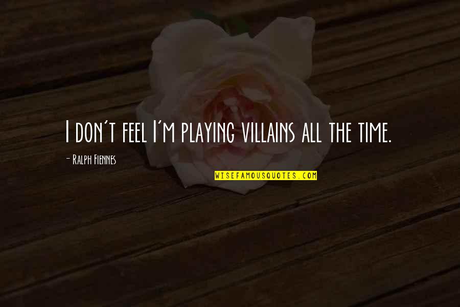 Jmalaw Quotes By Ralph Fiennes: I don't feel I'm playing villains all the Jmalaw Quotes By Ralph Fiennes: I don't feel I'm playing villains all the