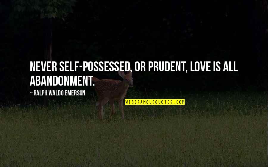 Jmalaw Quotes By Ralph Waldo Emerson: Never self-possessed, or prudent, love is all abandonment. Jmalaw Quotes By Ralph Waldo Emerson: Never self-possessed, or prudent, love is all abandonment.
