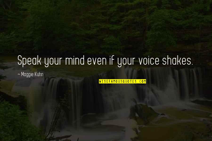 Jme Quotes By Maggie Kuhn: Speak your mind even if your voice shakes.