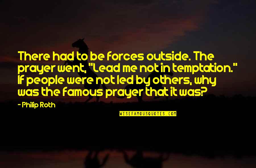 Jme Quotes By Philip Roth: There had to be forces outside. The prayer