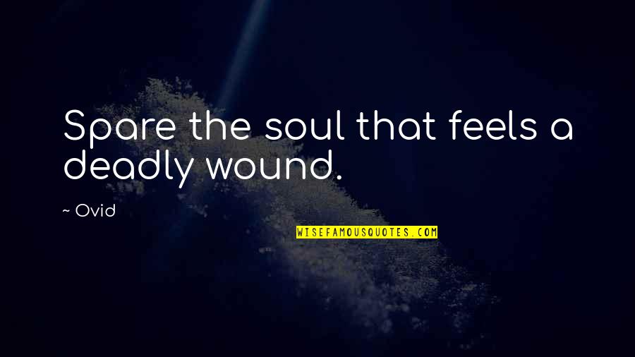 Jmnola Quotes By Ovid: Spare the soul that feels a deadly wound.